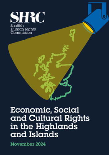 Front cover of the designed report titled "Economic, social and cultural rights in the Highlands and Islands, November 2024".  A spotlight shines over the top half of a green map of Scotland.